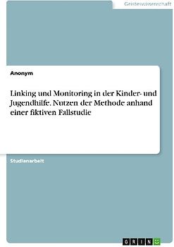 Linking und Monitoring in der Kinder- und Jugendhilfe. Nutzen der Methode anhand einer fiktiven Fallstudie