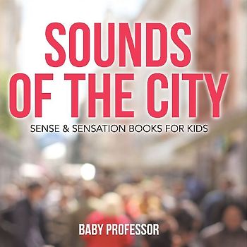 Sounds of the City | Sense & Sensation Books for Kids