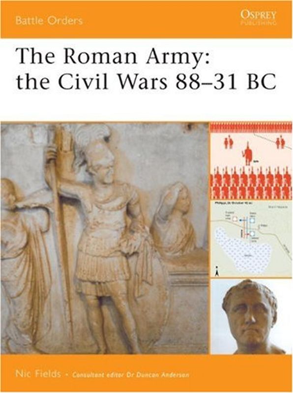 The Roman Army: the Civil Wars 88-31 BC (Battle Orders) - Nic Fields