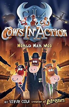 Cows in Action: World War Moo - Steve Cole