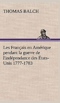Les Français en Amérique pendant la guerre de l'indépendance des États-Unis 1777-1783