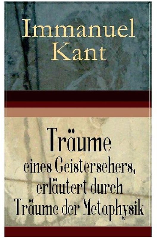 Träume eines Geistersehers, erläutert durch Träume der Metaphysik