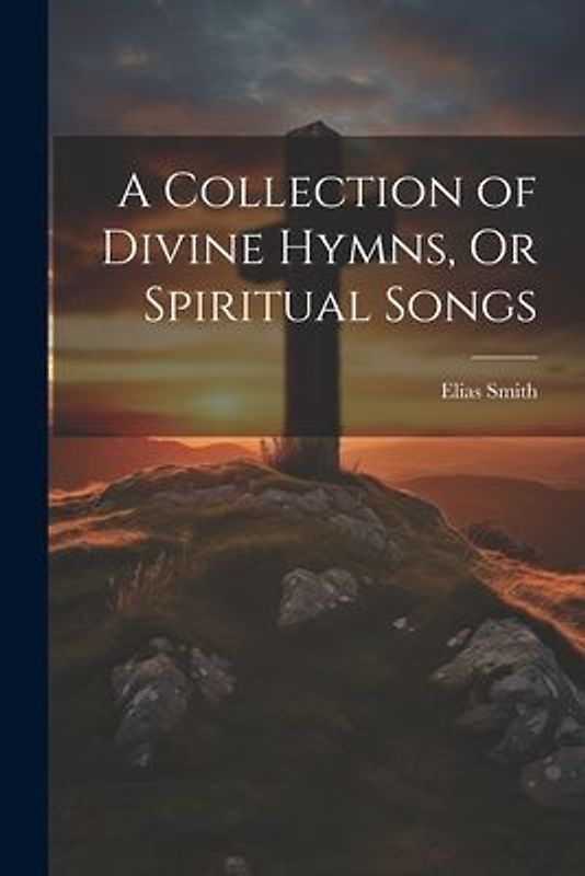 A Collection of Divine Hymns, Or Spiritual Songs