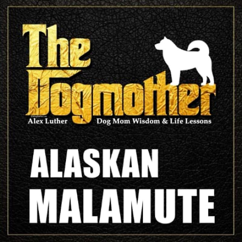 The Dogmother: Alaskan Malamute: (Dog Mom Wisdom & Life Lessons)