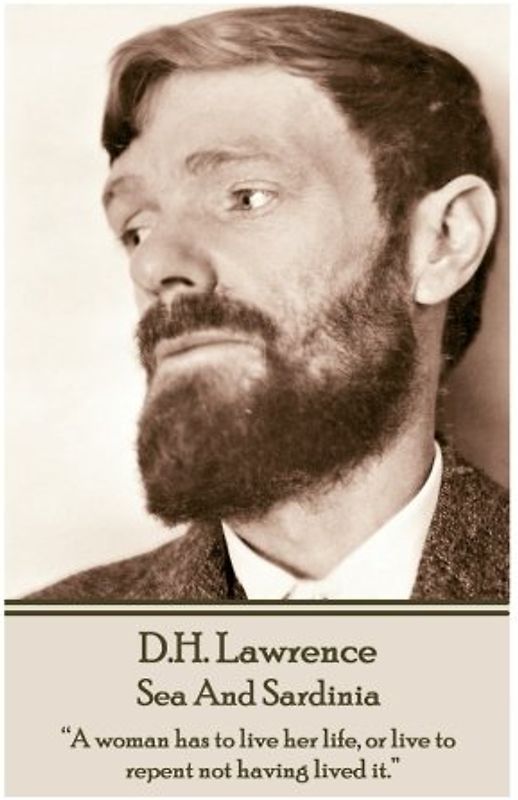 D.H. Lawrence - Sea And Sardinia: “A woman has to live her life, or live to repent not having lived it.”