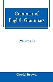 Grammar of English Grammars (Volume I)