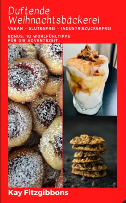 Duftende Weihnachtsbäckerei: Vegan - Glutenfrei - Industriezuckerfrei inkl. Bonus: 10 Hyggelige Tipps zum Wohlfühlen und Verschenken