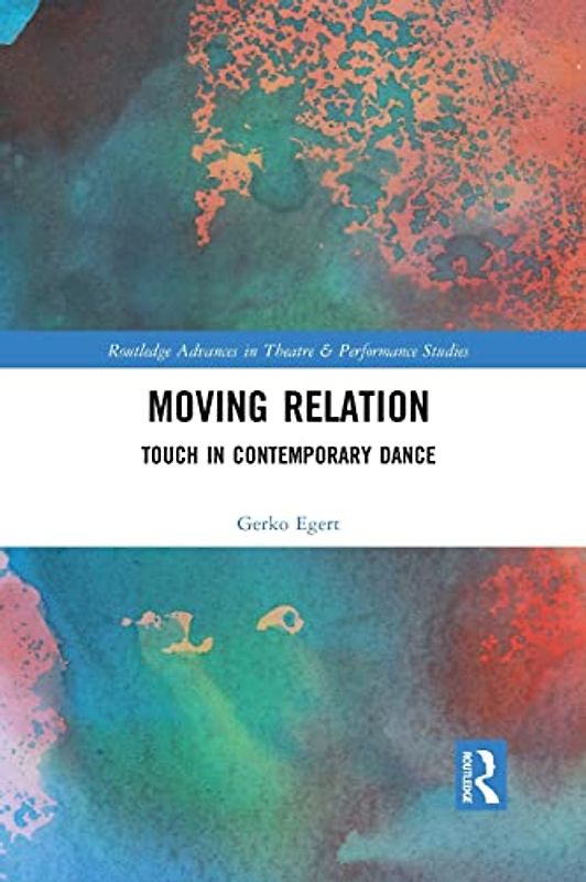 Moving Relation: Touch in Contemporary Dance (Routledge Advances in Theatre & Performance Studies)