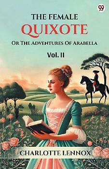 The Female Quixote Or The Adventures Of Arabella Vol. II