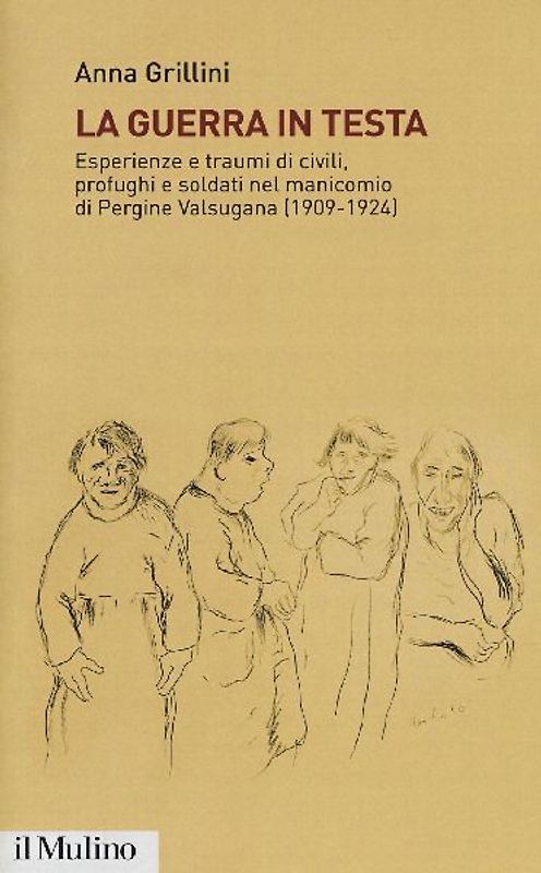 La guerra in testa. Esperienze e traumi di civili, profughi e soldati nel manicomio di Pergine Valsugana (1909-1924)