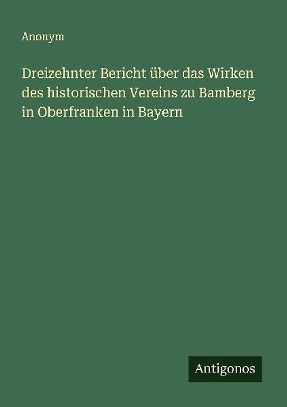 Dreizehnter Bericht über das Wirken des historischen Vereins zu Bamberg in Oberfranken in Bayern