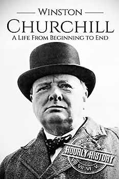 Winston Churchill: A Life From Beginning to End (World War 2 Biographies)