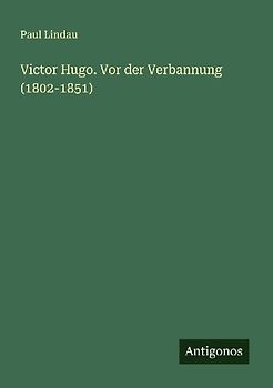 Victor Hugo. Vor der Verbannung (1802-1851)