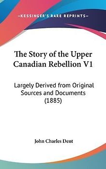 The Story Of The Upper Canadian Rebellion V1