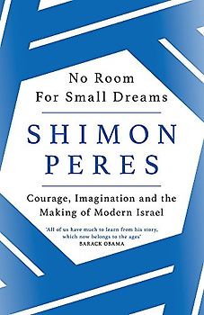 No Room for Small Dreams: Courage, Imagination and the Making of Modern Israel