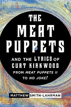 Meat Puppets and the Lyrics of Curt Kirkwood from Meat Puppets II to No Joke!