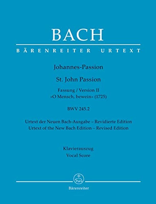 Johannes-Passion "O Mensch, bewein" BWV 245.2 (Fassung II (1725)). Klavierauszug vokal, Urtextausgabe. BÄRENREITER URTEXT