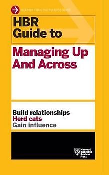 HBR Guide to Managing Up and Across (HBR Guide Series)