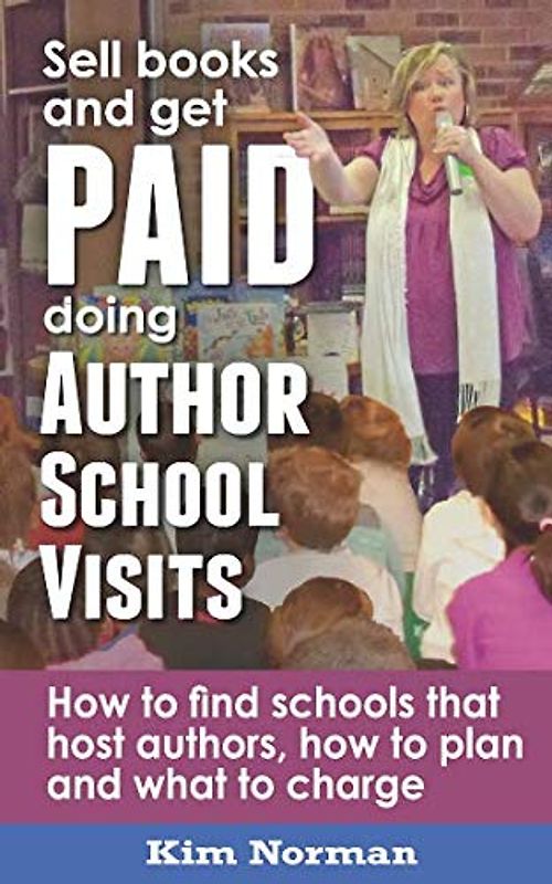 Sell Books and get PAID doing Author School Visits: How to find schools that host authors, how to plan and what to charge