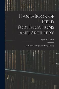 Hand-book of Field Fortifications and Artillery; Also Manual for Light and Heavy Artillery