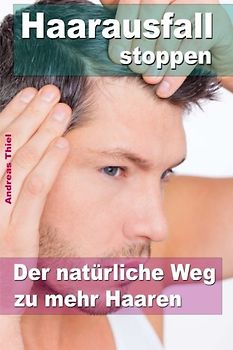 Haarausfall stoppen ?  Der natürliche Weg zu mehr Haaren - Thiel, Andreas