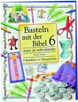Basteln mit der Bibel / Jesus ist auferstanden. 10 Bastelideen zur Ostergeschichte