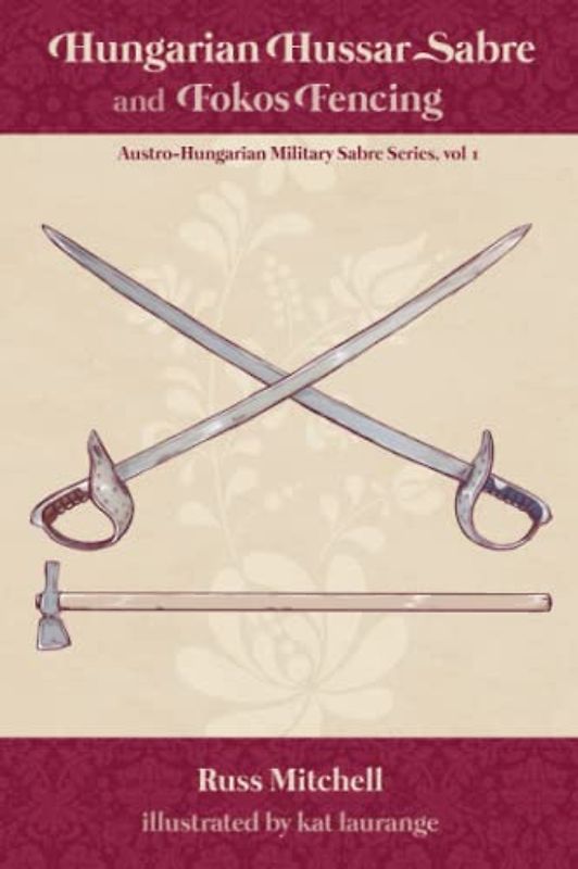 Hungarian Hussar Sabre and Fokos Fencing (Austro-Hungarian Military Sabre Series, Band 1)