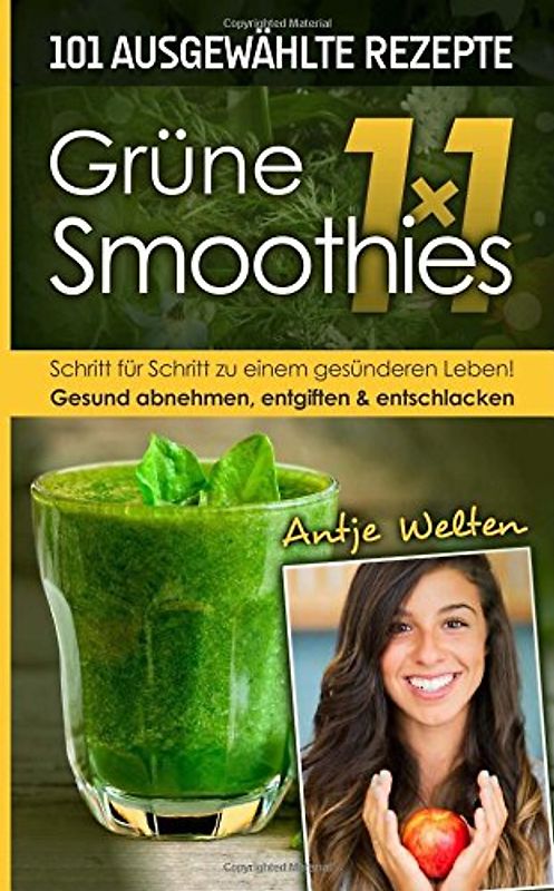 Das Grüne Smoothies 1x1: 101 Rezepte zum Abnehmen, Entgiften & Entschlacken