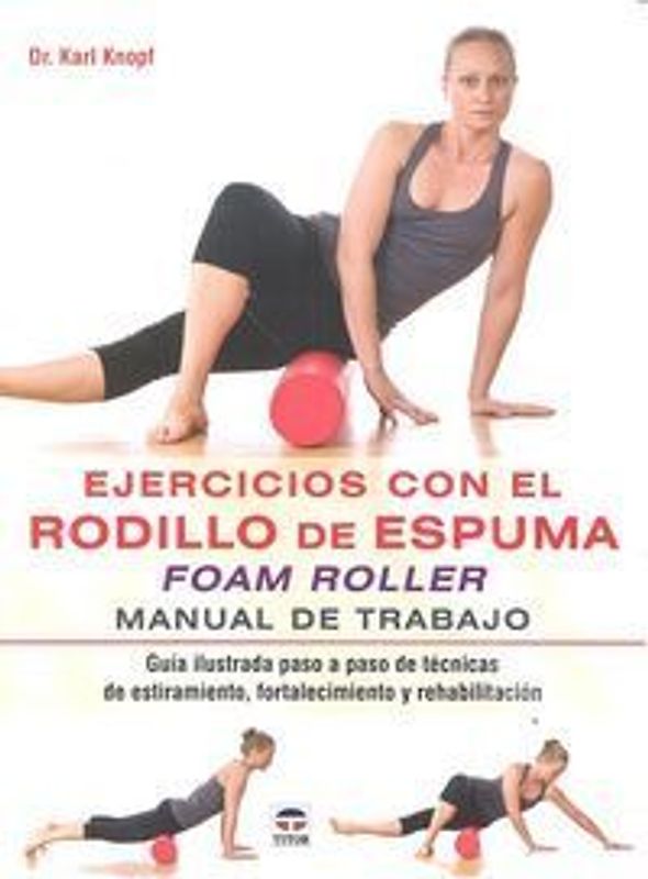 Ejercicios con el rodillo de espuma Foam Roller : manual de trabajo