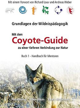 Grundlagen der Wildnispädagogik - Mit dem Coyote-Guide zu einer tieferen Verbindung zur Natur: Band 1 - Handbuch für Mentoren