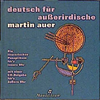 Deutsch für Außerirdische. Ein literarisches Panoptikum fürs innere Ohr mit einer CD-Beigabe fürs äußere Ohr