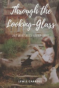 Through The Looking-Glass And What Alice Found There: with original illustrations
