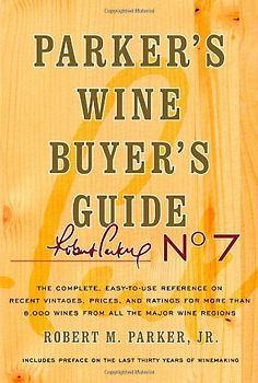 Parker's Wine Buyer's Guide, 7th Edition: The Complete, Easy-to-Use Reference on Recent Vintages, Prices, and Ratings for More than 8,000 Wines from All the Major Wine Regions - Robert M Parker