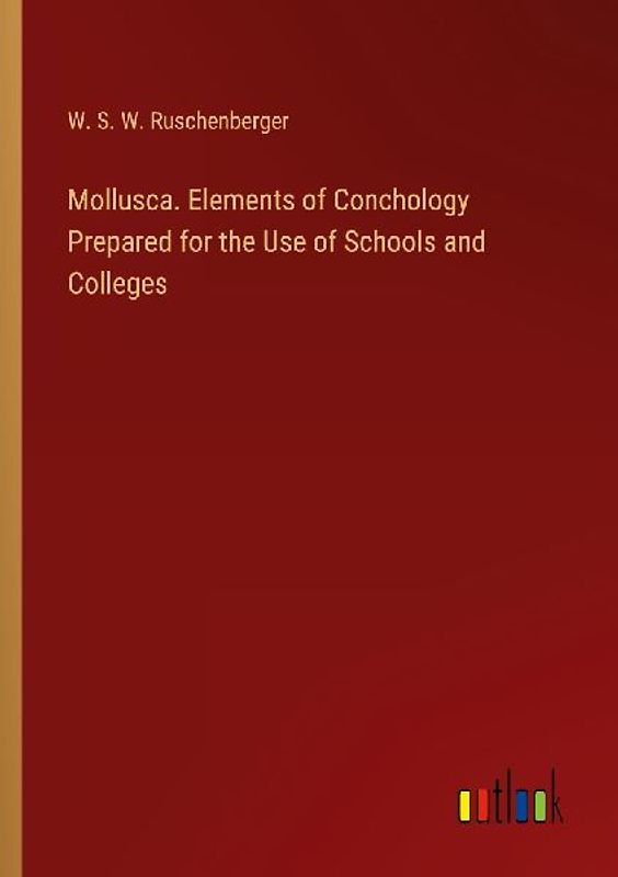Mollusca. Elements of Conchology Prepared for the Use of Schools and Colleges