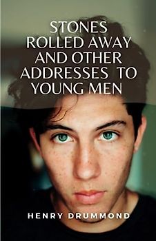 Stones Rolled Away and Other Addresses to Young Men: (Annotated)