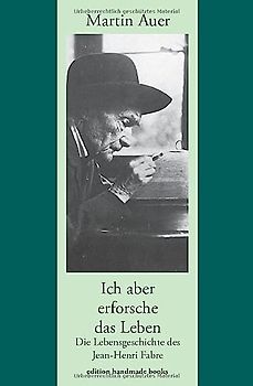 Ich aber erforsche das Leben. Die Lebensgeschichte des Jean-Henri Fabre
