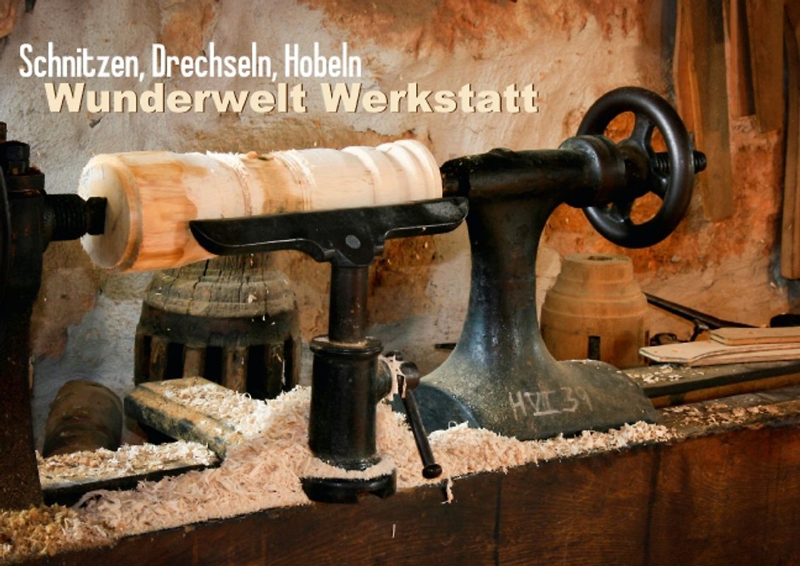 Schnitzen, Drechseln, Hobeln: Wunderwelt Werkstatt (Posterbuch DIN A3 quer)