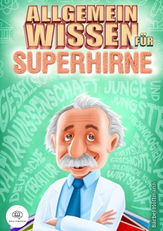 Allgemeinwissen für Superhirne: Verbessern Sie Ihre Allgemeinbildung sofort und begeistern Sie mit Ihrem Wissen Ihre Gesprächspartner in jeder ... Lernmethoden) (Bücher für Superhirne)