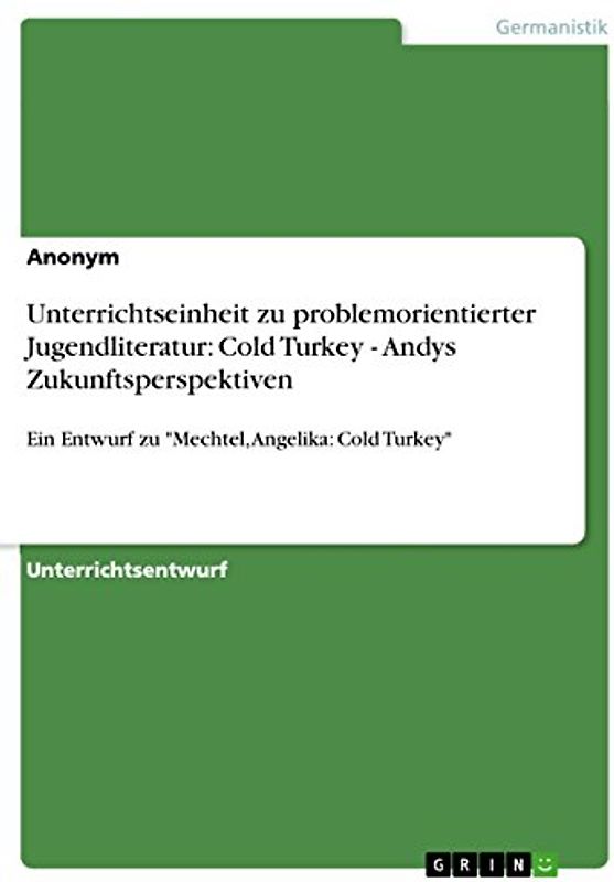 Unterrichtseinheit zu problemorientierter Jugendliteratur: Cold Turkey - Andys Zukunftsperspektiven: Ein Entwurf zu "Mechtel, Angelika: Cold Turkey"