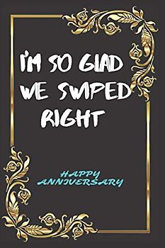 I'm So Glad We Swiped Right.: Unique 1 year anniversary gifts for boyfriend. Paperback Lined Journal to Write in - Happy Celebration Gift for Your Best Years Together.