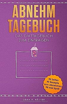 Abnehmtagebuch: Das Diättagebuch zum Eintragen. 90 Tage- 90 Rezepte zum Abnehmen- 90 mal Spaß. (Diät Tagebuch 90 Tage, Band 1)