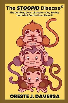 The STOOPID Disease(c) - The Dumbing Down of Modern-Day Society  and What Can Be Done About It