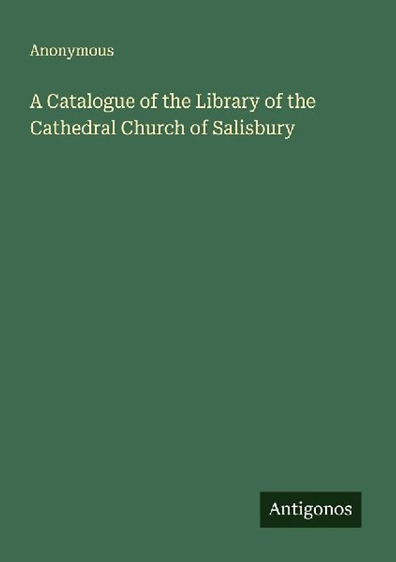 A Catalogue of the Library of the Cathedral Church of Salisbury