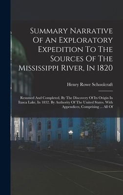 Summary Narrative Of An Exploratory Expedition To The Sources Of The Mississippi River, In 1820