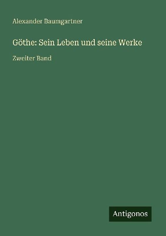 Göthe: Sein Leben und seine Werke