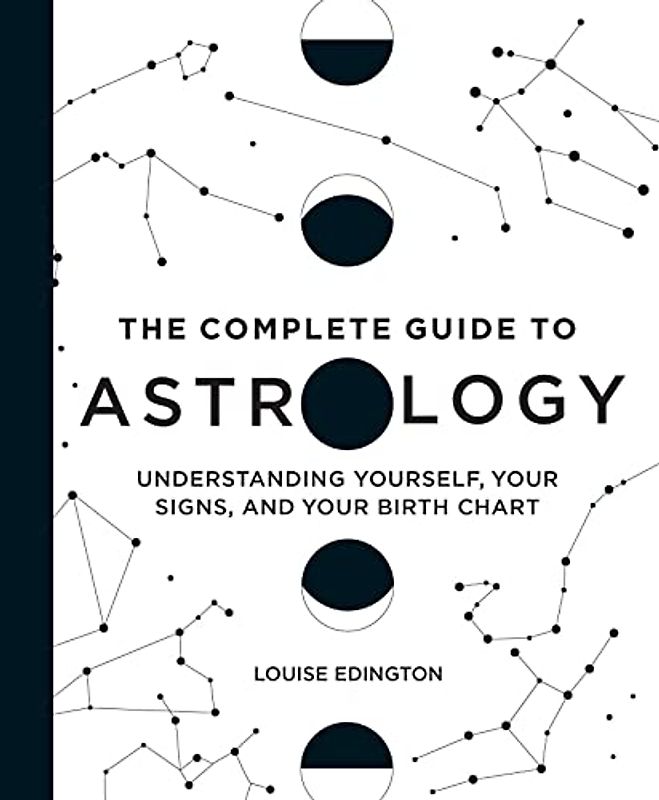 The Complete Guide to Astrology: Understanding Yourself, Your Signs, and Your Birth Chart