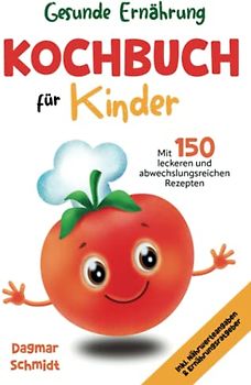 Gesunde Ernährung - Kochbuch für Kinder mit 150 leckeren und abwechslungsreichen Rezepten für eine gesunde und nahrhafte Ernährung für Kinder ab 4 ... Nährwerteangaben & Ernährungsratgeber.