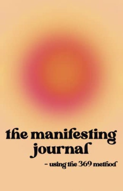 The 369 Manifesting Journal: A Guided Law of Attraction and Manifestation Workbook using the 369 Method