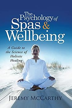 The Psychology of Spas & Wellbeing: A Guide to the Science of Holistic Healing