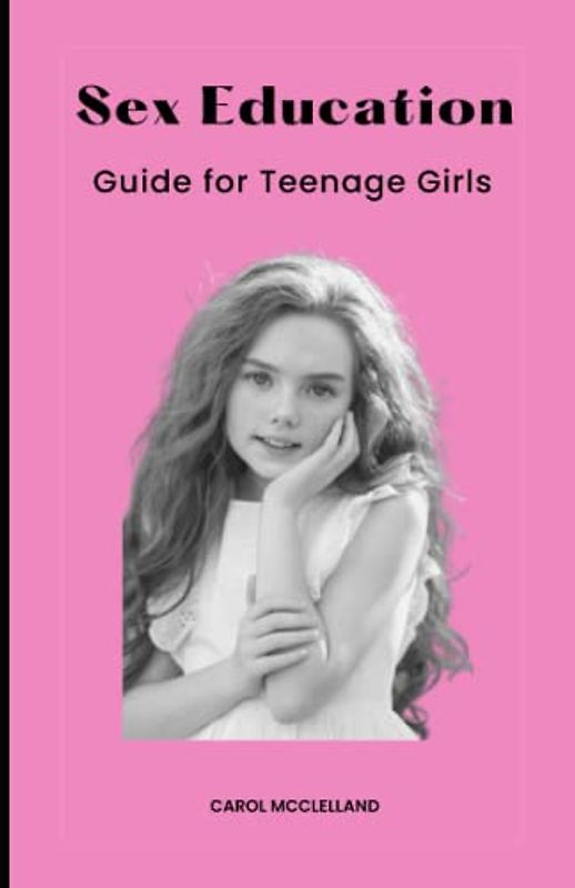 Sex Education Guide for Teenage Girls: Navigating Puberty with Confidence and Self-Esteem